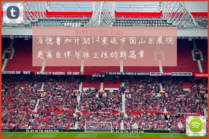 马德鲁加计划14重返中国山东展现更高自律与独立性的新篇章